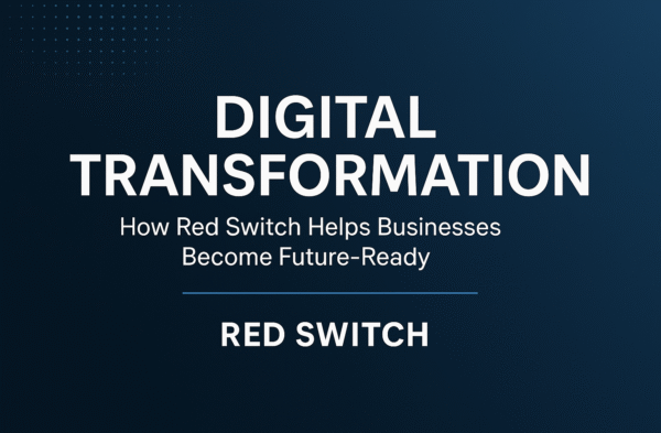 Digital Transformation: How Red Switch Helps Businesses Become Future-Ready