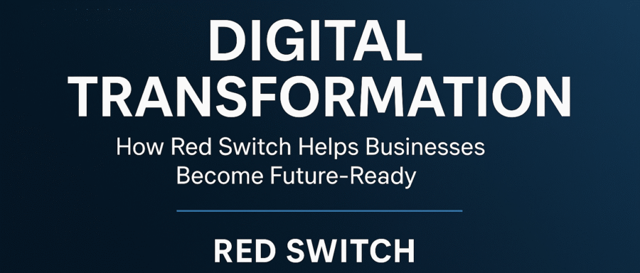 Digital Transformation: How Red Switch Helps Businesses Become Future-Ready